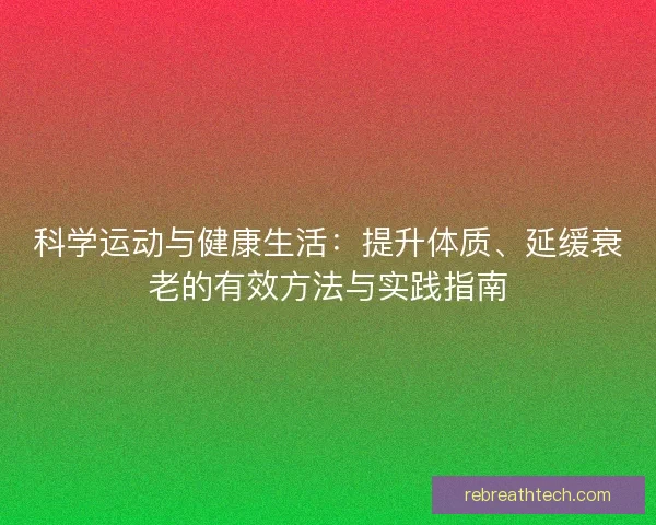 科学运动与健康生活：提升体质、延缓衰老的有效方法与实践指南