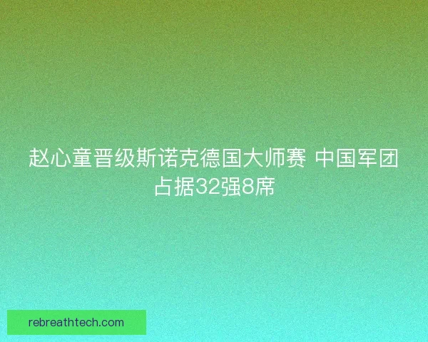 赵心童晋级斯诺克德国大师赛 中国军团占据32强8席