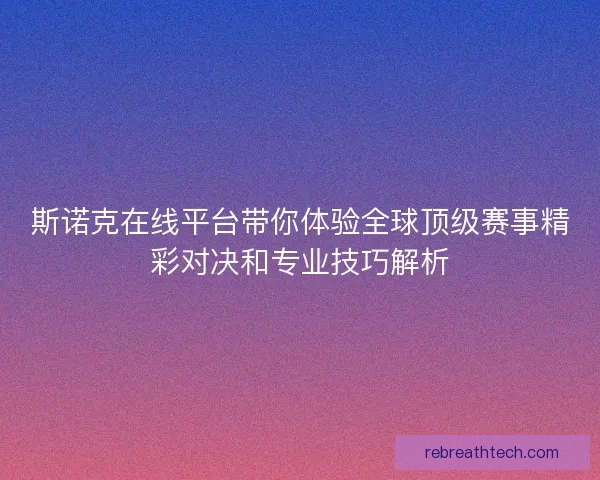 斯诺克在线平台带你体验全球顶级赛事精彩对决和专业技巧解析